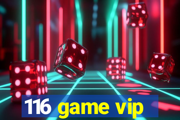 116 game vip